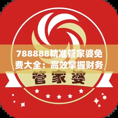 788888精准管家婆免费大全:高效掌握财务健康