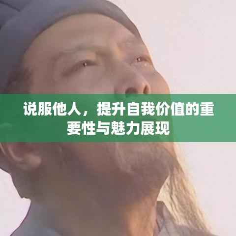 说服他人,提升自我价值的重要性与魅力展现