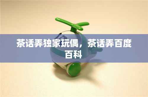 茶话弄独家玩偶,茶话弄百度百科
