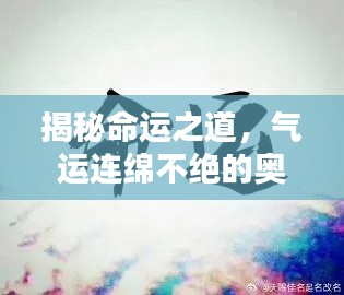 揭秘命运之道,气运连绵不绝的奥秘探索