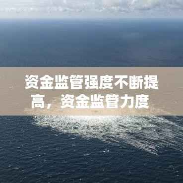 资金监管强度不断提高,资金监管力度