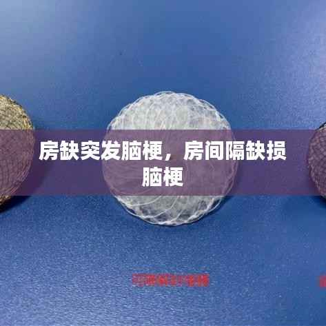 房缺突发脑梗,房间隔缺损 脑梗