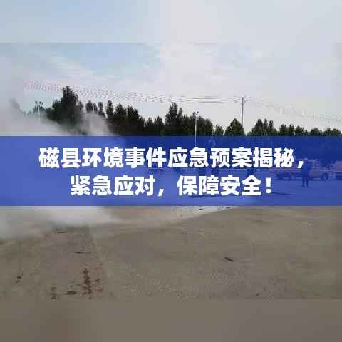 磁县环境事件应急预案揭秘,紧急应对,保障安全!