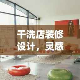 干洗店装修设计，灵感与实用性完美融合——百度精选装修图片探索