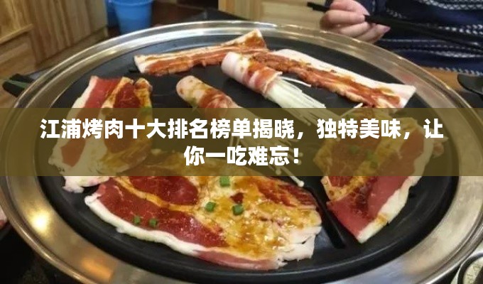 江浦烤肉十大排名榜单揭晓，独特美味，让你一吃难忘！