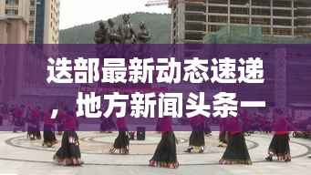 迭部最新动态速递,地方新闻头条一览