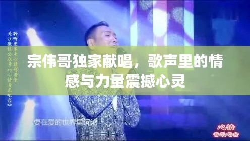 宗伟哥独家献唱,歌声里的情感与力量震撼心灵