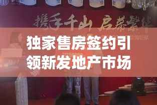 独家售房签约引领新发地产市场新趋势