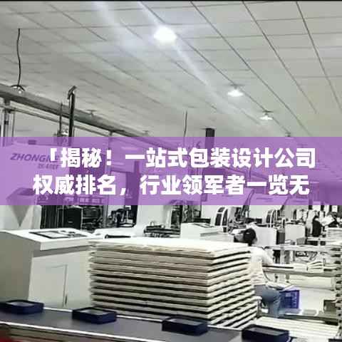 「揭秘!一站式包装设计公司权威排名,行业领军者一览无遗!」