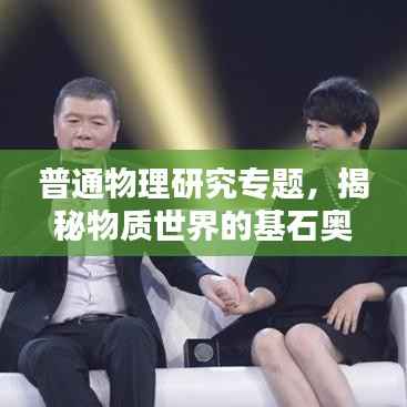 普通物理研究专题,揭秘物质世界的基石奥秘