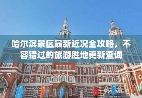 哈尔滨景区最新近况全攻略,不容错过的旅游胜地更新查询