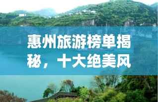 惠州旅游榜单揭秘,十大绝美风光,惊艳你的旅程!