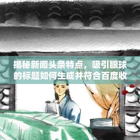 揭秘新闻头条特点，吸引眼球的标题如何生成并符合百度收录标准