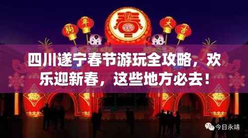 四川遂宁春节游玩全攻略,欢乐迎新春,这些地方必去!