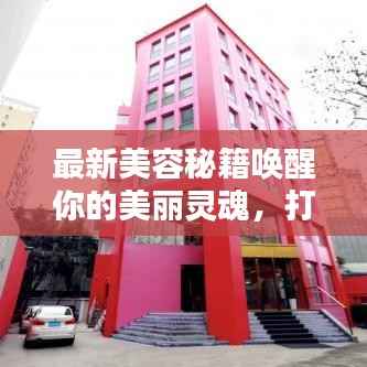 最新美容秘籍唤醒你的美丽灵魂,打造迷人魅力新篇章!