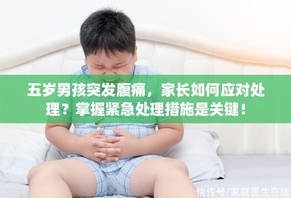 五岁男孩突发腹痛，家长如何应对处理？掌握紧急处理措施是关键！